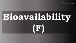 Pharmacology - Bioavailability (F) - Must Know Concept