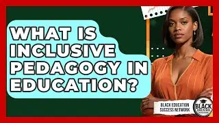 What Is Inclusive Pedagogy In Education? - Black Education Success Network