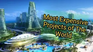 Most Expensive Projects In The World (Top 10)