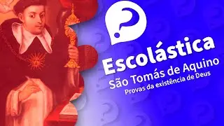 ESCOLÁSTICA: entenda TOMÁS DE AQUINO (5 vias)