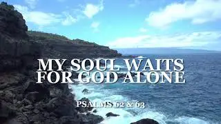 Psalms 62 & 63: My Soul Waits For God Alone