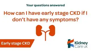 How can I have early stage chronic kidney disease if I don’t have symptoms? | Early stage CKD