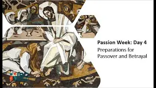 Wednesday: Preparations for the Passover and Betrayal