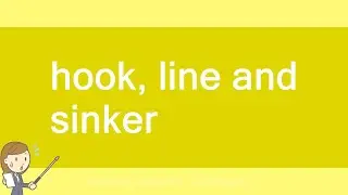 hook, line and sinker