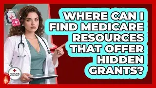Where Can I Find Medicare Resources That Offer Hidden Grants? - Medicare Made Simple Guide