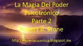 La Magia Del Poder Psicotr&oacute;nico - Parte 2 - Robert B. Stone