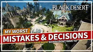 The Worst Decisions and Mistakes i've made in Black Desert.. so you don't have to