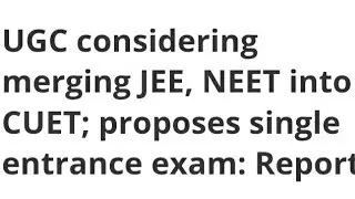 UGC CONSIDER MERGING JEE,NEET INTO CUET, LATEST NEWS JEE, NEET EXAM CANCELLED? SINGLE ENTRANCE EXAM