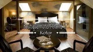 Boutique Hotel Astoria  5*, Kotor, Montenegro