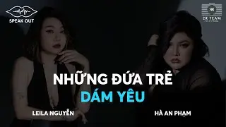 SPEAK OUT | NHỮNG ĐỨA TRẺ D&Aacute;M Y&Ecirc;U | H&Agrave; AN PHẠM & LEILA NGUYỄN | LIFE COACH