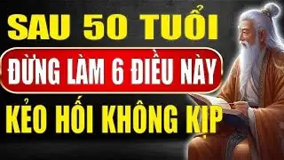 Cổ Nhân Dạy   50 Tuổi Trở Lên Đừng Làm 6 Điều Này Kẻo Hối Không Kịp   Tinh Hoa Xưa