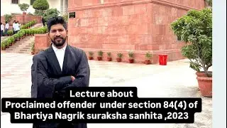 Lecture about Proclaimed offender  under section 84(4) of Bhartiya Nagrik suraksha sanhita ,2023