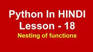 Nesting of functions in python | Lesson - 18 | Python in Hindi
