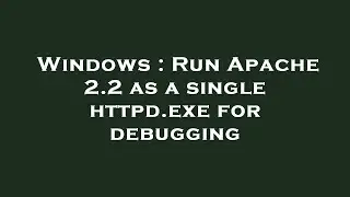 Windows : Run Apache 2.2 as a single httpd.exe for debugging
