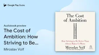 The Cost of Ambition: How Striving to Be Better&hellip; by Miroslav Volf &middot; Audiobook preview