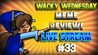 Wacky Wednesday (MEME REVIEW) Live Stream #33