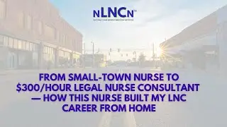 From Small-Town Nurse to $300/Hour Legal Nurse — How This Nurse Built My LNC Career from Home