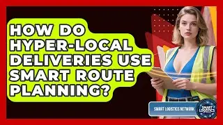 How Do Hyper-Local Deliveries Use Smart Route Planning? - Smart Logistics Network