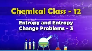 Entropy and Entropy Change Problems 3 - Chemical Thermodynamics - Chemistry Class 12
