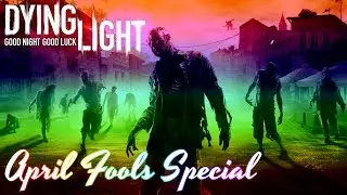 APRIL FOOLS MONTAGE || Dying Light
