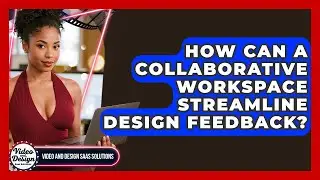 How Can A Collaborative Workspace Streamline Design Feedback? - Video And Design Saas Solutions