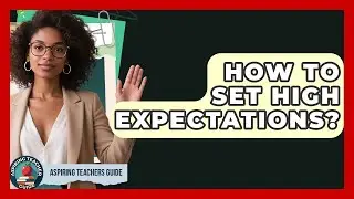 How To Set High Expectations? - Aspiring Teacher Guide