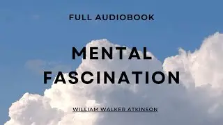 Mental Fascination | Full Audiobook | William Walker Atkinson | Power of Thought