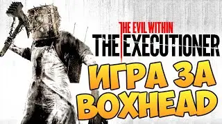 The Evil Within: The Executioner - ИГРАЕМ ЗА BOXHEAD'A