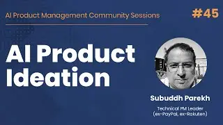 AI Product Ideation - AI PM Community Session #45