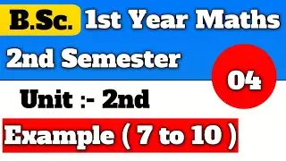 Example 7 to 10 | Unit 2nd | BSc 2nd Semester Maths | Important Questions
