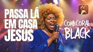 Passa L&aacute; em Casa, Jesus (Coral Black + Groove e Soul | Vers&atilde;o Emocionante - Kailane Frauches