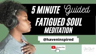 5 Minute Fatigued  Soul Meditation