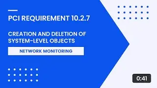 PCI Requirement 10.2.7 – Creation and Deletion of System Level Objects