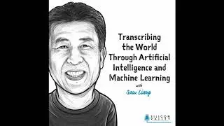 SV013: Transcribing the World through Artificial Intelligence and Machine Learning with Sam Liang