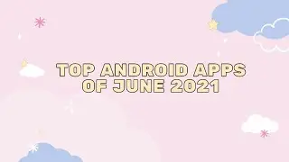 Top 6 Android apps of June 2021