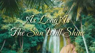AS LONG AS THE SUN WILL SHINE