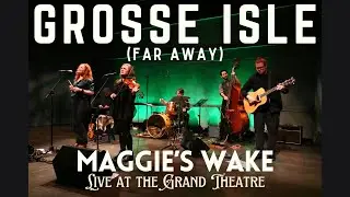 Grosse Isle (Far Away) - Maggie's Wake, Live at the Grand Theatre