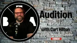 Behind the Audition with Curt Hilton. Episode 48 Mike DelGaudio.