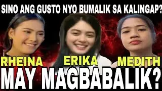 MAY MAGBABALIK? RHEINA, ERIKA O MEDITH! BABALIK SA KALINGAP?