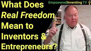 What Real Freedom Means to Inventors & Entrepreneurs