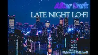 🌃 늦은 밤 느낌 좋은 After Dark Lo-fi 🌃 Late Night Chill Beats
