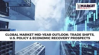 Global Market Mid-Year Outlook: Trade Shifts, U.S. Policy & Economic Recovery Prospects