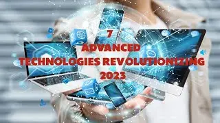 7 Advanced Technologies Revolutionizing  2023