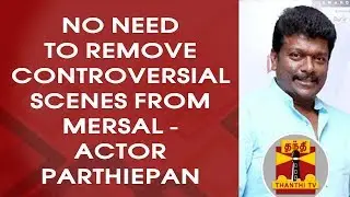 EXCLUSIVE : No Need to Remove Controversial Scenes From Mersal  - Actor Parthiepan | Thanthi TV