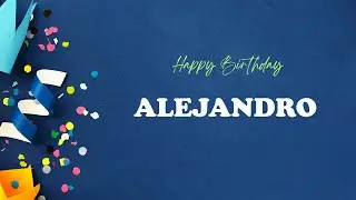 ALEJANDRO Birthday Song &ndash; Happy Birthday ALEJANDRO