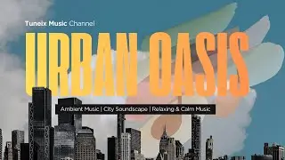 Urban Oasis 🌆 Meditative Electronic City Soundscape | Layered Synth Textures | Ambient Music ✨