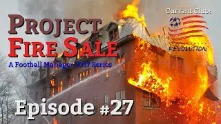 [FM17] Project Fire Sale - Episode #27