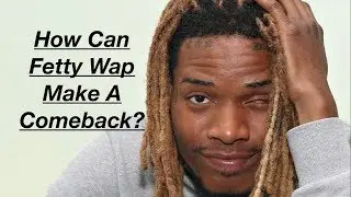 How Can Fetty Wap Make A Comeback?