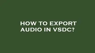 How to export audio in vsdc?