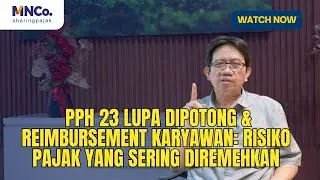 PPh 23 Lupa Dipotong & Reimbursement Karyawan: Risiko Pajak yang Sering Diremehkan! #sp2dk